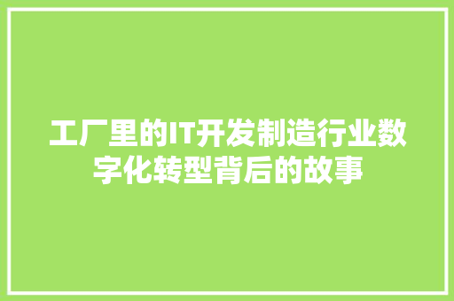 工厂里的IT开发制造行业数字化转型背后的故事