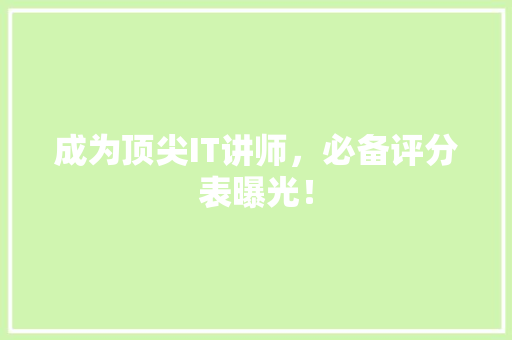 成为顶尖IT讲师，必备评分表曝光！ 神马SEO