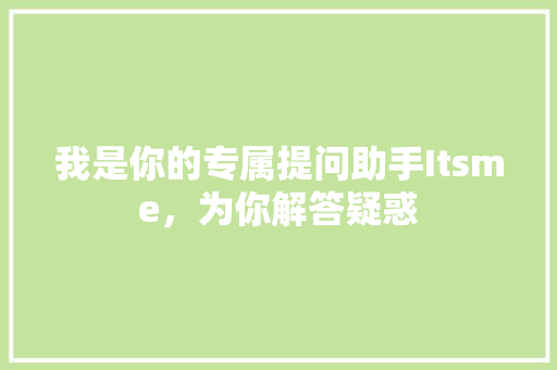 我是你的专属提问助手Itsme，为你解答疑惑 百度SEO