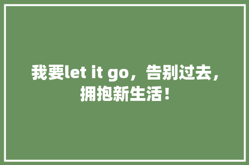 我要let it go，告别过去，拥抱新生活！ 搜狗SEO