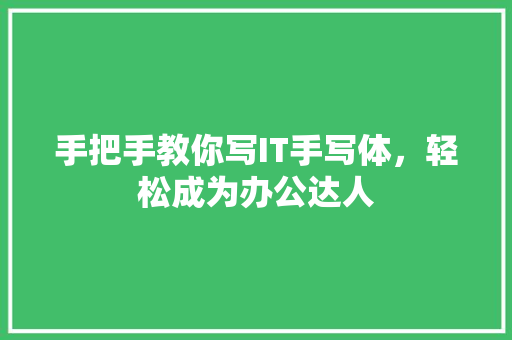 手把手教你写IT手写体，轻松成为办公达人 GoogleSEO