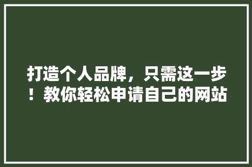 打造个人品牌，只需这一步！教你轻松申请自己的网站，公众号爆款标题 GoogleSEO
