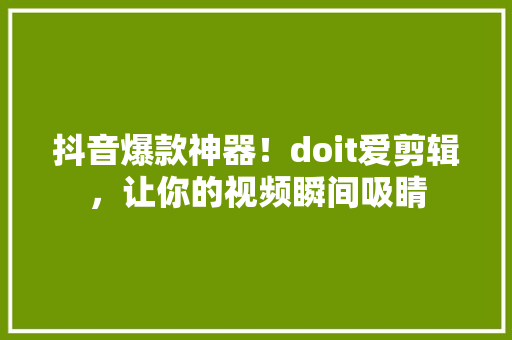抖音爆款神器！doit爱剪辑，让你的视频瞬间吸睛 GoogleSEO