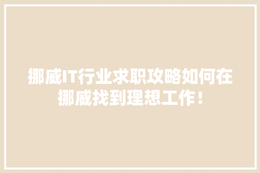 挪威IT行业求职攻略如何在挪威找到理想工作！ 百度SEO