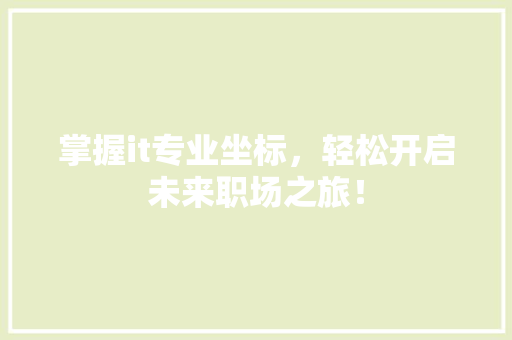 掌握it专业坐标，轻松开启未来职场之旅！ GoogleSEO
