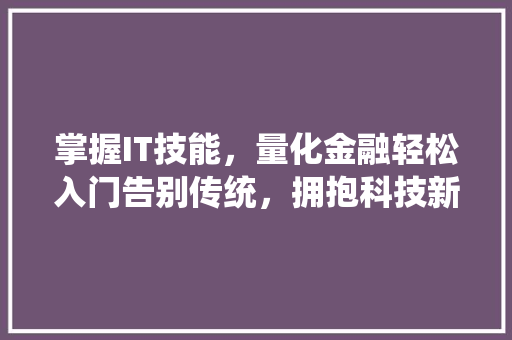 掌握IT技能，量化金融轻松入门告别传统，拥抱科技新潮流！ 搜狗SEO