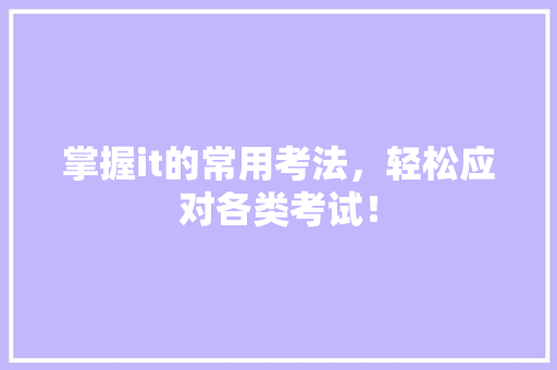 掌握it的常用考法，轻松应对各类考试！ 百度SEO