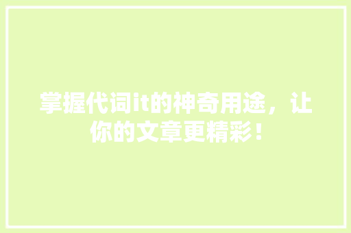 掌握代词it的神奇用途，让你的文章更精彩！ 搜狗SEO