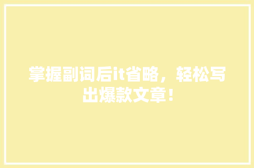 掌握副词后it省略，轻松写出爆款文章！ 百度SEO