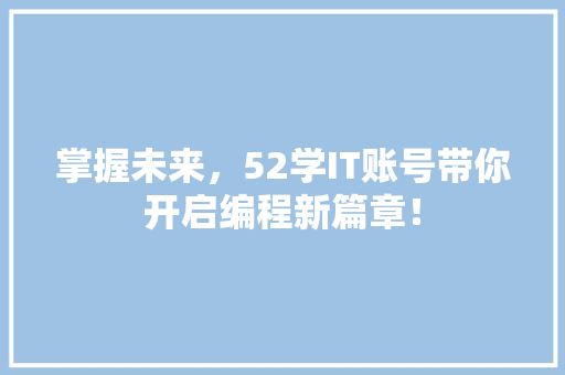 掌握未来，52学IT账号带你开启编程新篇章！ 百度SEO