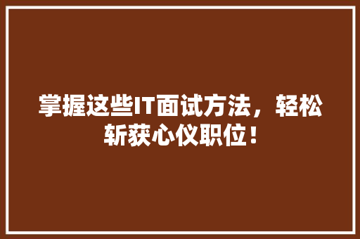 掌握这些IT面试方法，轻松斩获心仪职位！ 百度SEO