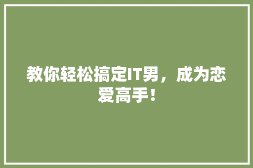 教你轻松搞定IT男，成为恋爱高手！ 搜狗SEO