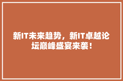 新IT未来趋势，新IT卓越论坛巅峰盛宴来袭！ 必应SEO