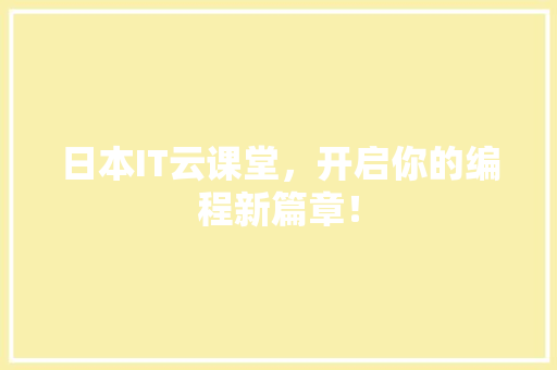 日本IT云课堂，开启你的编程新篇章！ 搜狗SEO