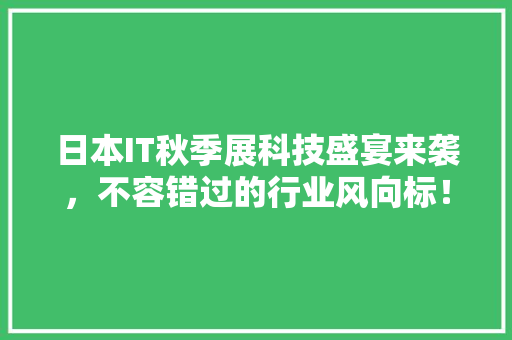 日本IT秋季展科技盛宴来袭，不容错过的行业风向标！ 神马SEO