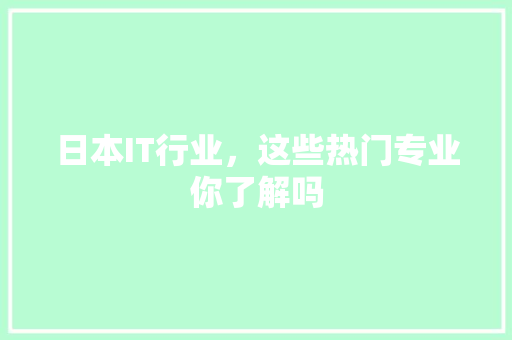 日本IT行业，这些热门专业你了解吗 神马SEO