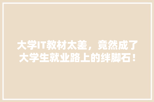 大学IT教材太差，竟然成了大学生就业路上的绊脚石！ 必应SEO