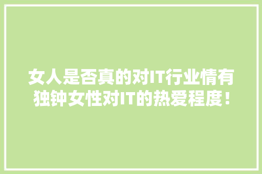 女人是否真的对IT行业情有独钟女性对IT的热爱程度！ 必应SEO