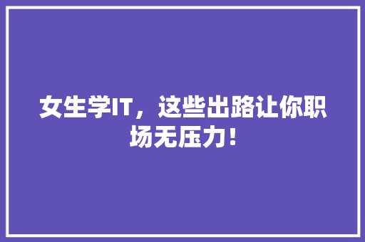 女生学IT，这些出路让你职场无压力！ 神马SEO