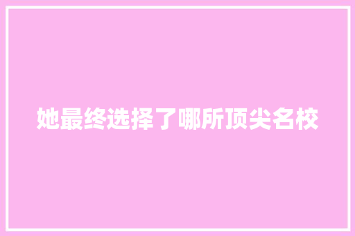 她最终选择了哪所顶尖名校 搜狗SEO