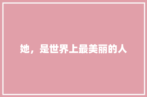 她，是世界上最美丽的人 必应SEO