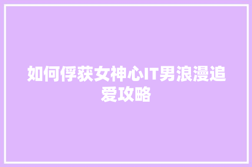 如何俘获女神心IT男浪漫追爱攻略 百度SEO