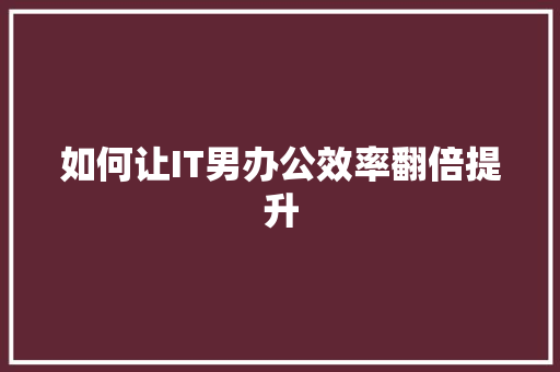 如何让IT男办公效率翻倍提升 百度SEO