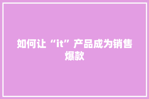 如何让“it”产品成为销售爆款 必应SEO