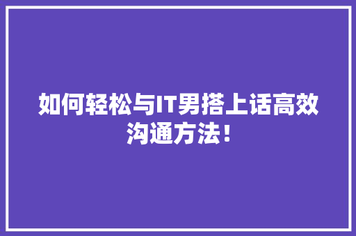 如何轻松与IT男搭上话高效沟通方法！ 百度SEO