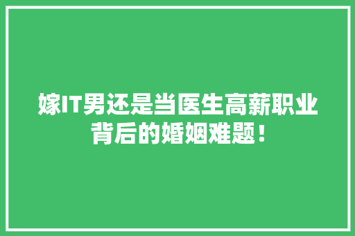 嫁IT男还是当医生高薪职业背后的婚姻难题！ GoogleSEO