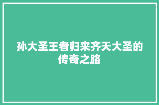 孙大圣王者归来齐天大圣的传奇之路 搜狗SEO