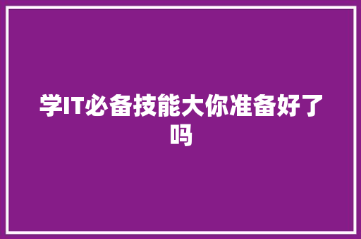 学IT必备技能大你准备好了吗 搜狗SEO