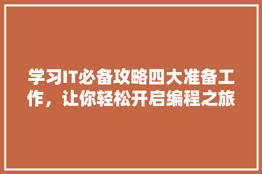 学习IT必备攻略四大准备工作，让你轻松开启编程之旅！ 搜狗SEO
