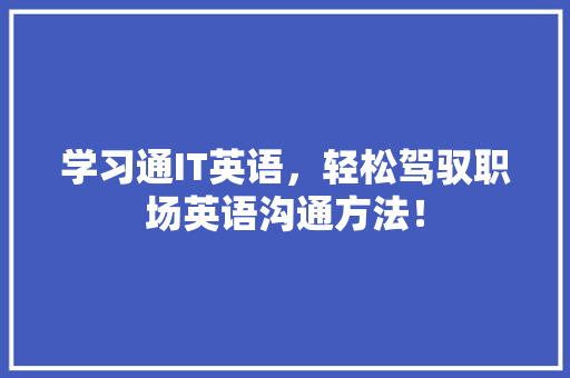 学习通IT英语，轻松驾驭职场英语沟通方法！ 神马SEO