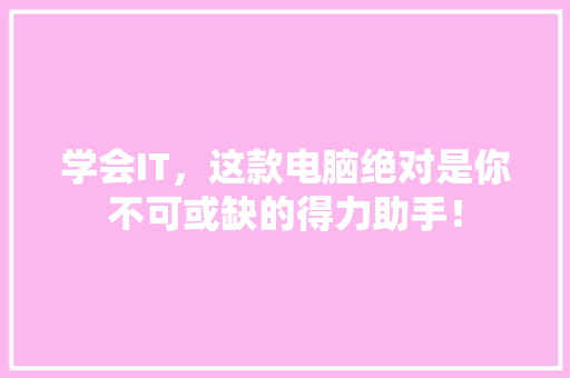 学会IT，这款电脑绝对是你不可或缺的得力助手！ 搜狗SEO
