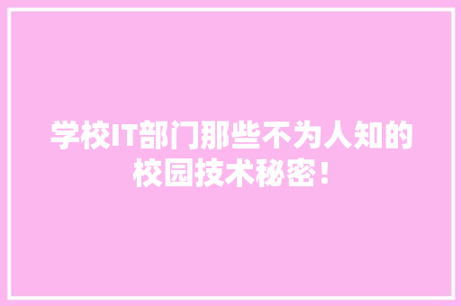 学校IT部门那些不为人知的校园技术秘密！ 搜狗SEO