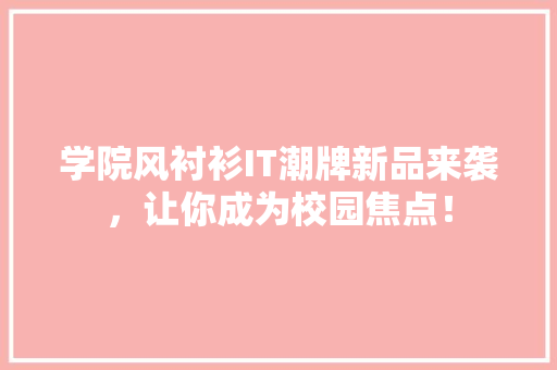 学院风衬衫IT潮牌新品来袭，让你成为校园焦点！ 搜狗SEO