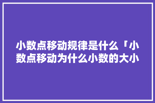 小数点移动规律是什么「小数点移动为什么小数的大小就会发生变化呢」 小数点移动规律是什么「小数点移动为什么小数的大小就会发生变化呢」 神马SEO