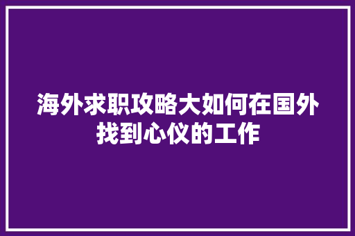 海外求职攻略大如何在国外找到心仪的工作 百度SEO