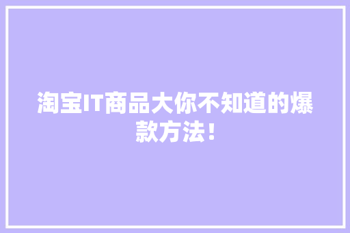 淘宝IT商品大你不知道的爆款方法！ 百度SEO