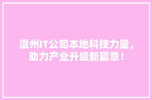 温州IT公司本地科技力量，助力产业升级新篇章！ 必应SEO