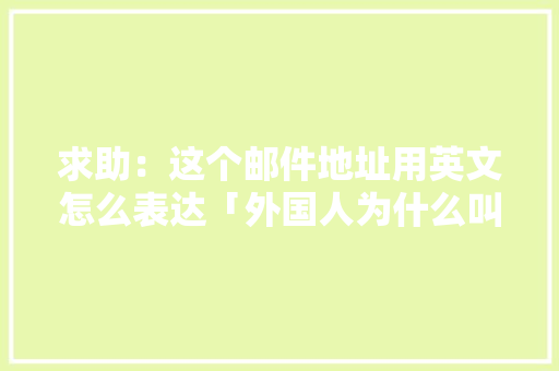 求助：这个邮件地址用英文怎么表达「外国人为什么叫中国人冰淇淋」 求助：这个邮件地址用英文怎么表达「外国人为什么叫中国人冰淇淋」 百度SEO