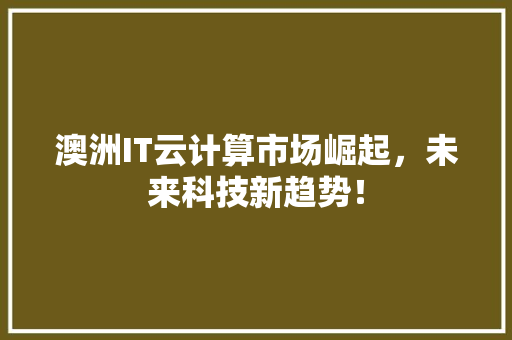 澳洲IT云计算市场崛起，未来科技新趋势！ 搜狗SEO
