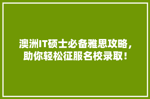 澳洲IT硕士必备雅思攻略，助你轻松征服名校录取！ 百度SEO