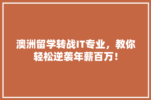 澳洲留学转战IT专业，教你轻松逆袭年薪百万！ 神马SEO