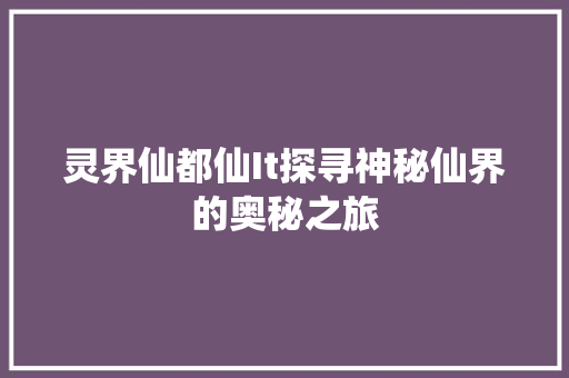 灵界仙都仙It探寻神秘仙界的奥秘之旅 神马SEO