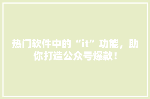 热门软件中的“it”功能，助你打造公众号爆款！ GoogleSEO