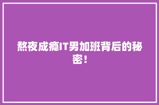 熬夜成瘾IT男加班背后的秘密！ 神马SEO
