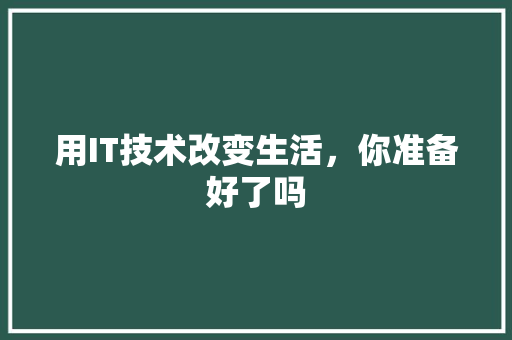 用IT技术改变生活，你准备好了吗 百度SEO