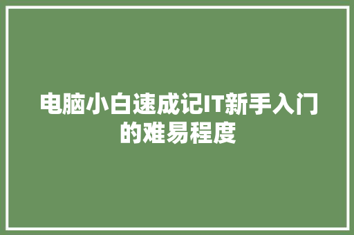 电脑小白速成记IT新手入门的难易程度 搜狗SEO